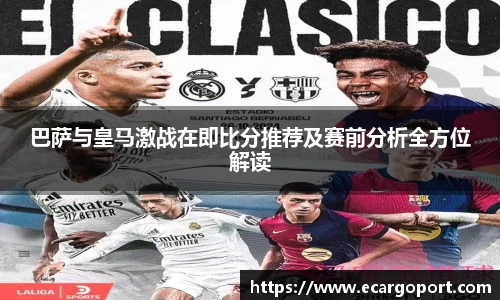 巴萨与皇马激战在即比分推荐及赛前分析全方位解读